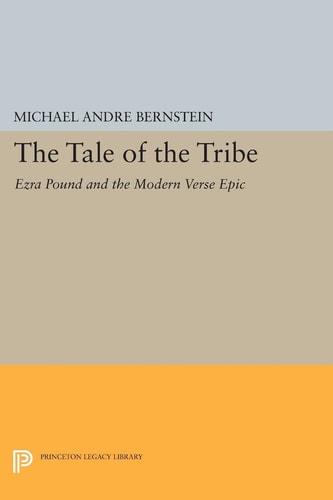 The Tale of the Tribe: Ezra Pound and the Modern Verse Epic (Princeton Legacy Library, 679)
