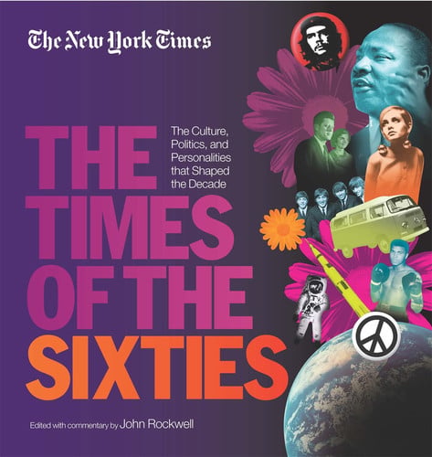 The New York Times The Times of the Sixties: The Culture, Politics, and Personalities that Shaped the Decade (The New York Times Decades)