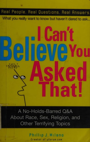 I Can't Believe You Asked That!: The Ultimate Q&A about Race, Sex, Religion, and Other Terrifying Topics