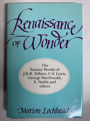 Renaissance of Wonder: the Fantasy Worlds of J. R. R. Tolkien, C. S. Lewis, George MacDonald, E. Nesbit and Others