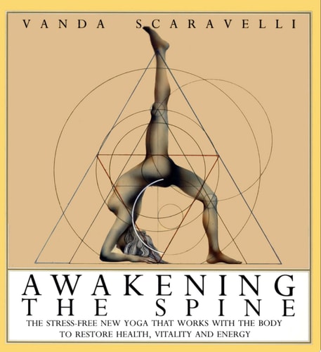 Awakening the Spine: The Stress-Free New Yoga that Works with the Body to Restore Health, Vitality and Energy