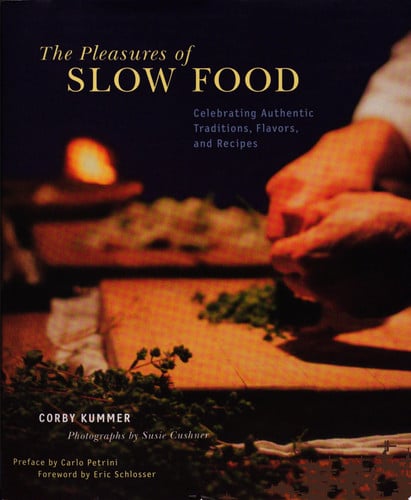 The Pleasures of Slow Food: Celebrating Authentic Traditions, Flavors, and Recipes