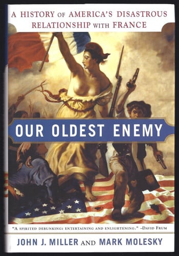 Our Oldest Enemy: A History of America's Disastrous Relationship with France