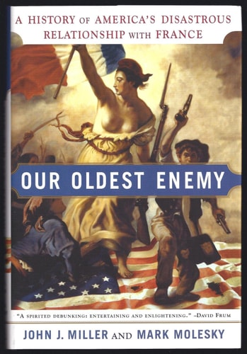 Our Oldest Enemy: A History of America's Disastrous Relationship with France