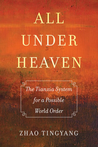 All under Heaven: The Tianxia System for a Possible World Order (Great Transformations) (Volume 3)