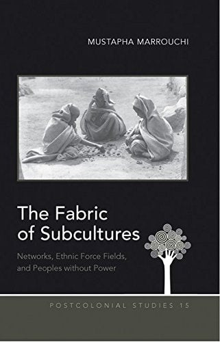 The Fabric of Subcultures: Networks, Ethnic Force Fields, and Peoples without Power (Postcolonial Studies)