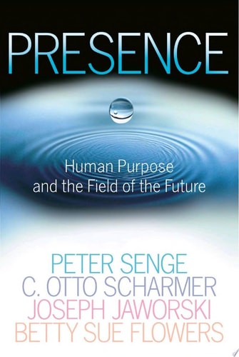 Presence: Human Purpose and the Field of the Future