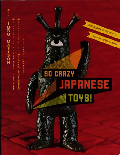 So Crazy Japanese Toys! Live-Action TV Show Toys from the 1950s to Now