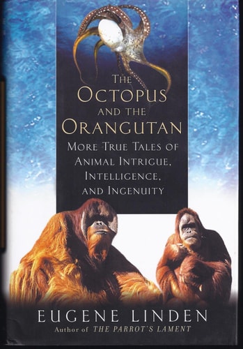 The Octopus and the Orangutan: More True Tales of Animal Intrigue, Intelligence, and Ingenuity