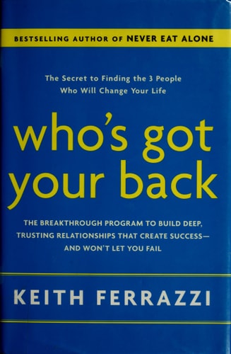 Who's Got Your Back: The Breakthrough Program to Build Deep, Trusting Relationships That Create Success--and Won't Let You Fail
