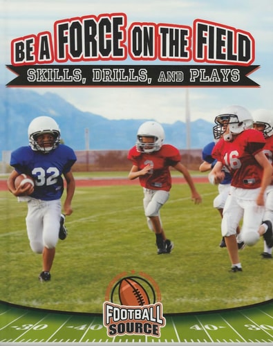 Be a Force on the Field: Skills, Drills, and Plays (Football Source)
