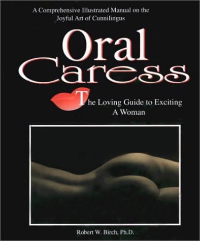 Oral Caress: The Loving Guide to Exciting a Woman : A Comprehensive Illustrated Manual on the Joyful Art of Cunnilingus