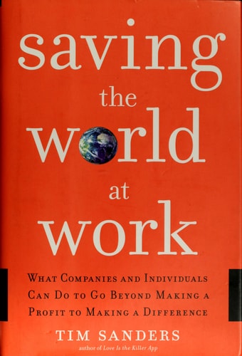 Saving the World at Work: What Companies and Individuals Can Do to Go Beyond Making a Profit to Making a Difference