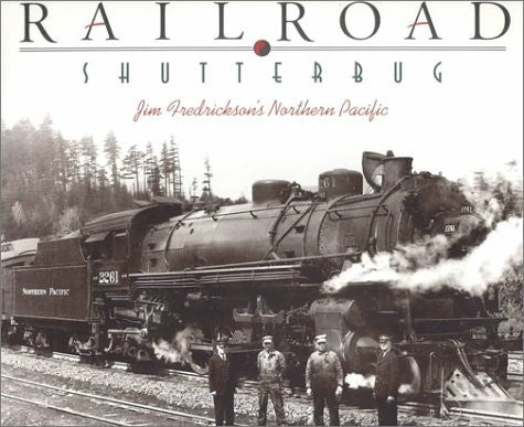 Railroad Shutterbug: Jim Fredrickson's Northern Pacific