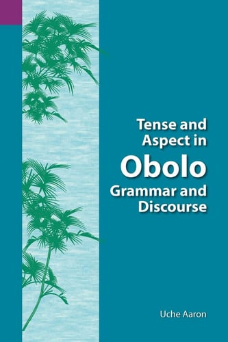 Tense and Aspect in Obolo Grammar and Discourse (SIL International and the University of Texas at Arlington Publications in Linguistics, vol. 128)