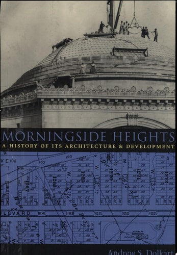 Morningside Heights: A History of Its Architecture and Development