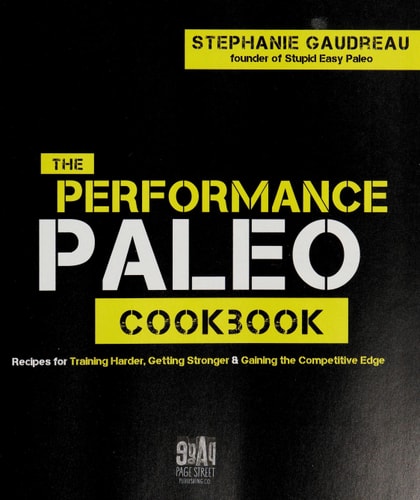 The Performance Paleo Cookbook: Recipes for Training Harder, Getting Stronger and Gaining the Competitive Edge