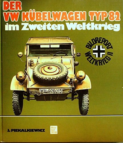 Der VW Kubelwagen Typ 82 im Zweiten Weltkrieg (The Volkswagen Type 82 Kubelwagen in the Second World War)