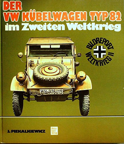 Der VW Kubelwagen Typ 82 im Zweiten Weltkrieg (The Volkswagen Type 82 Kubelwagen in the Second World War)