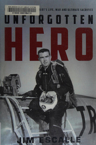 Unforgotten Hero: Remembering a Fighter Pilot's Life, War and Ultimate Sacrifice
