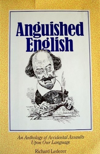 Anguished English: An Anthology of Accidental Assaults upon Our Language