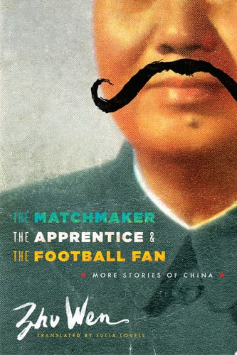 The Matchmaker, the Apprentice, and the Football Fan: More Stories of China (Weatherhead Books on Asia)