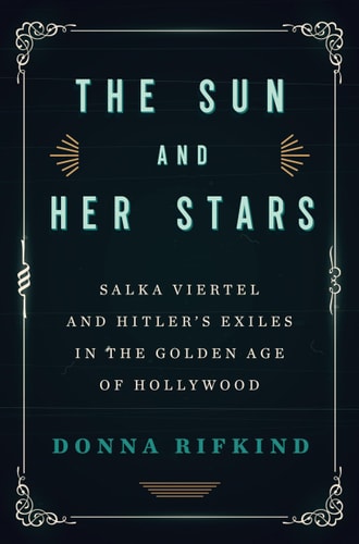 The Sun and Her Stars: Salka Viertel and Hitler's Exiles in the Golden Age of Hollywood