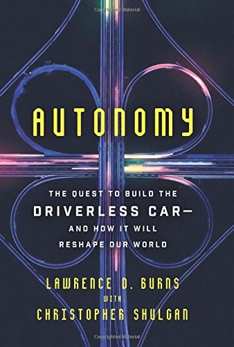 Autonomy: The Quest to Build the Driverless Car—And How It Will Reshape Our World