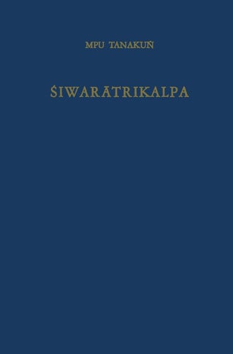Siwaratrikalpa of MPU Tanaku?: An Old Javanese poem, its Indian source and Balinese illustrations (Bibliotheca Indonesica, 3)