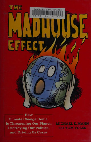 The Madhouse Effect: How Climate Change Denial Is Threatening Our Planet, Destroying Our Politics, and Driving Us Crazy