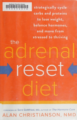The Adrenal Reset Diet: Strategically Cycle Carbs and Proteins to Lose Weight, Balance Hormones, and Move from Stressed to Thriving