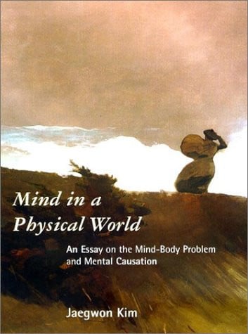 Mind in a Physical World: An Essay on the Mind-Body Problem and Mental Causation (Representation and Mind series)