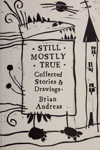 Still Mostly True: Collected Stories & Drawings