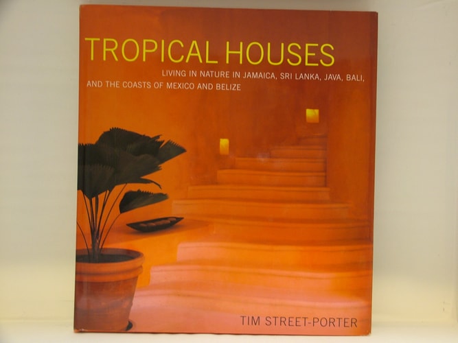 Tropical Houses: Living in Nature in Jamaica, Sri Lanka, Java, Bali, and the Coasts of Mexico and Belize