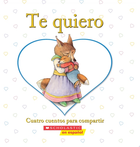 Te quiero: Cuatro cuentos para compartir: (Spanish language edition of I Love You: A Keepsake Storybook Collection) (Spanish Edition)