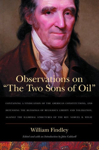 Observations on "The Two Sons of Oil": Containing a Vindication of the American Constitutions, and Defending the Blessings of Religious Liberty and ... Strictures of the Rev. Samuel B. Wylie