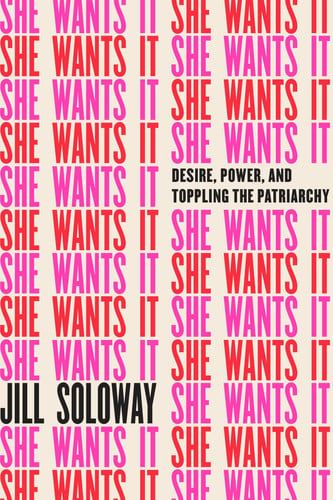 She Wants It: Desire, Power, and Toppling the Patriarchy