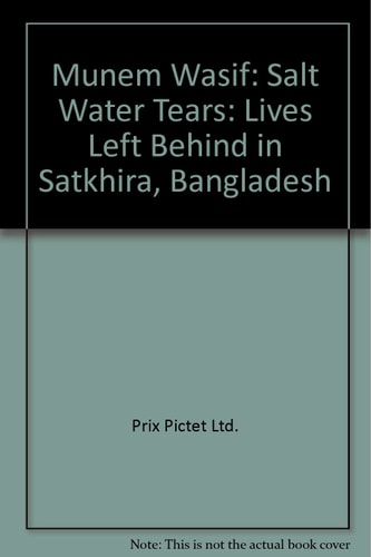 Munem Wasif: Salt Water Tears: Lives Left Behind in Satkhira, Bangladesh