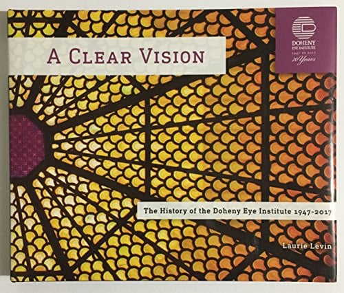 A Clear Vision - The History of the Doheny Eye Institute 1947-2017