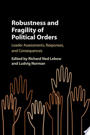 Robustness and Fragility of Political Orders: Leader Assessments, Responses, and Consequences