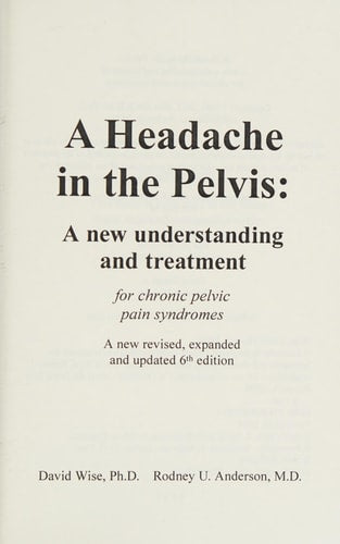 A Headache in the Pelvis, a New Expanded 6th Edition: A New Understanding and Treatment for Chronic Pelvic Pain Syndromes