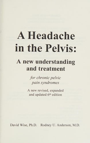 A Headache in the Pelvis, a New Expanded 6th Edition: A New Understanding and Treatment for Chronic Pelvic Pain Syndromes