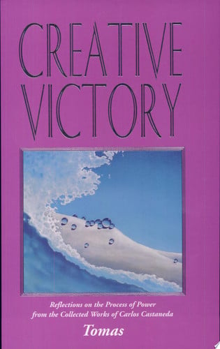 Creative Victory: Reflections on the Process of Power from the Collected Works of Carlos Castaneda