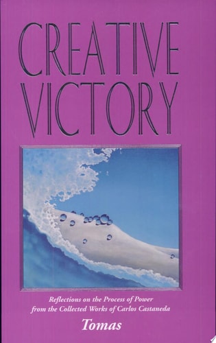 Creative Victory: Reflections on the Process of Power from the Collected Works of Carlos Castaneda