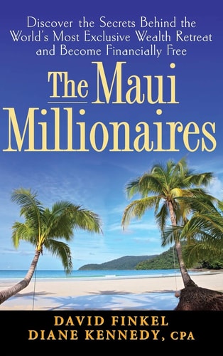 The Maui Millionaires: Discover the Secrets Behind the World's Most Exclusive Wealth Retreat and Become Financially Free