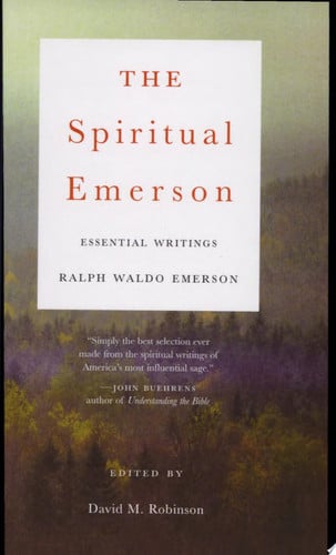 The Spiritual Emerson: Essential Writings by Ralph Waldo Emerson
