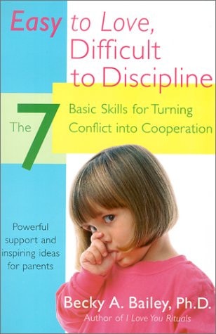 Easy to Love, Difficult to Discipline: The 7 Basic Skills for Turning Conflict into Cooperation