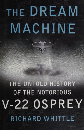 The Dream Machine: The Untold History of the Notorious V-22 Osprey