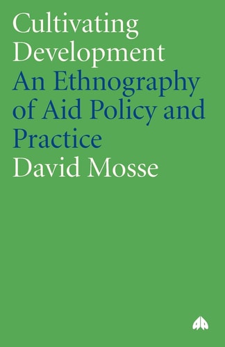 Cultivating Development: An Ethnography of Aid Policy and Practice (Anthropology, Culture and Society)