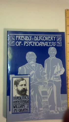 Freud's Discovery of Psychoanalysis: The Politics of Hysteria
